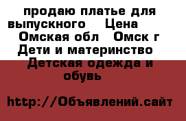 продаю платье для выпускного  › Цена ­ 700 - Омская обл., Омск г. Дети и материнство » Детская одежда и обувь   